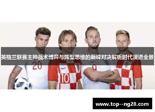 英格兰联赛主帅战术博弈与阵型思维的巅峰对决解析时代演进全景