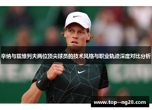 辛纳与兹维列夫两位顶尖球员的技术风格与职业轨迹深度对比分析