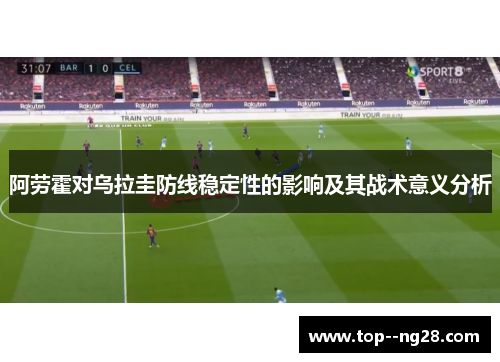 阿劳霍对乌拉圭防线稳定性的影响及其战术意义分析