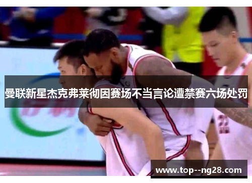 曼联新星杰克弗莱彻因赛场不当言论遭禁赛六场处罚